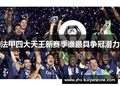 法甲四大天王新赛季谁最具争冠潜力 法甲四大天王新赛季谁最具争冠潜力