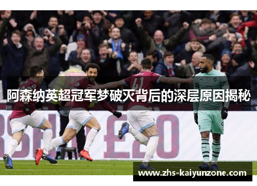 阿森纳英超冠军梦破灭背后的深层原因揭秘 阿森纳英超冠军梦破灭背后的深层原因揭秘