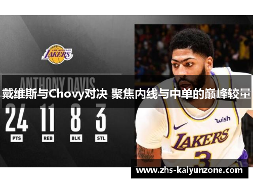 戴维斯与Chovy对决 聚焦内线与中单的巅峰较量 戴维斯与Chovy对决 聚焦内线与中单的巅峰较量