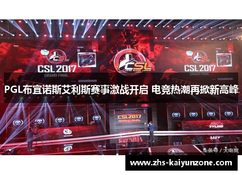 PGL布宜诺斯艾利斯赛事激战开启 电竞热潮再掀新高峰