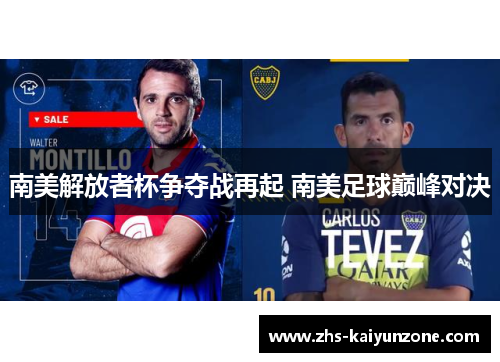 南美解放者杯争夺战再起 南美足球巅峰对决 南美解放者杯争夺战再起 南美足球巅峰对决