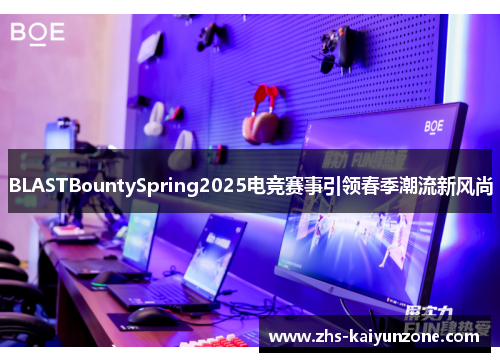 BLASTBountySpring2025电竞赛事引领春季潮流新风尚 BLASTBountySpring2025电竞赛事引领春季潮流新风尚