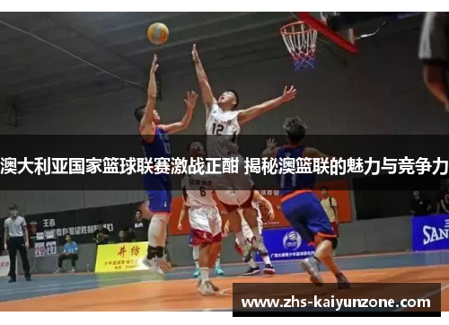 澳大利亚国家篮球联赛激战正酣 揭秘澳篮联的魅力与竞争力 澳大利亚国家篮球联赛激战正酣 揭秘澳篮联的魅力与竞争力