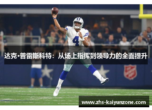 达克·普雷斯科特:从场上指挥到领导力的全面提升 达克·普雷斯科特:从场上指挥到领导力的全面提升