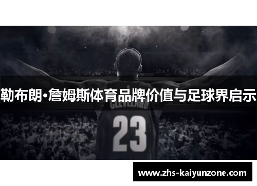 勒布朗·詹姆斯体育品牌价值与足球界启示