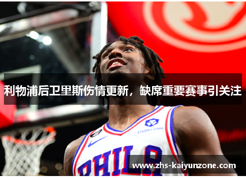 利物浦后卫里斯伤情更新,缺席重要赛事引关注 利物浦后卫里斯伤情更新,缺席重要赛事引关注