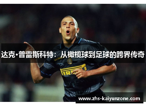 达克·普雷斯科特:从橄榄球到足球的跨界传奇 达克·普雷斯科特:从橄榄球到足球的跨界传奇