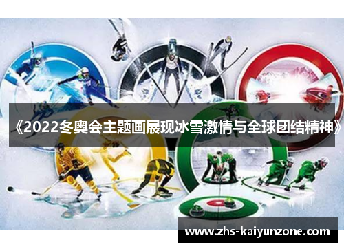 《2022冬奥会主题画展现冰雪激情与全球团结精神》 《2022冬奥会主题画展现冰雪激情与全球团结精神》